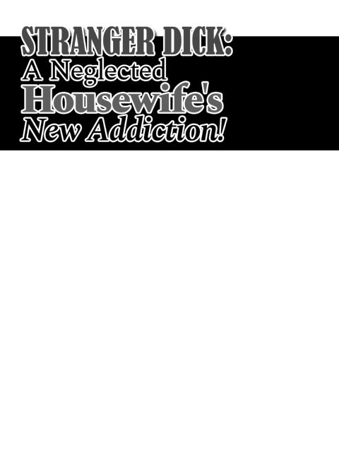 Stranger Dick: A Neglected Housewife's New Addiction! Chapter 1 page 3